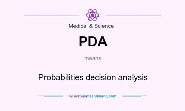 What does PDA mean? It stands for Probabilities decision analysis