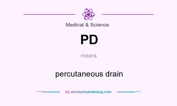 What does PD mean? It stands for percutaneous drain