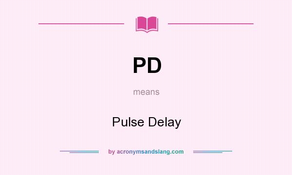 What does PD mean? It stands for Pulse Delay