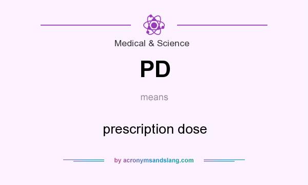 What does PD mean? It stands for prescription dose