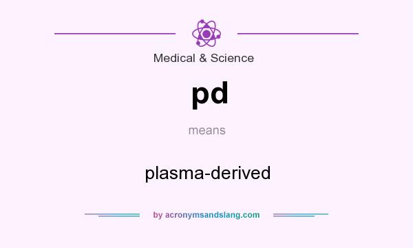 What does pd mean? It stands for plasma-derived