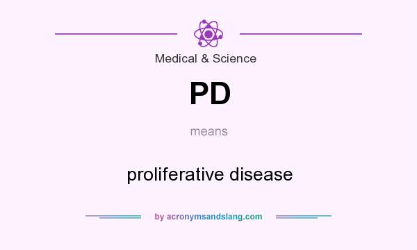 What does PD mean? It stands for proliferative disease