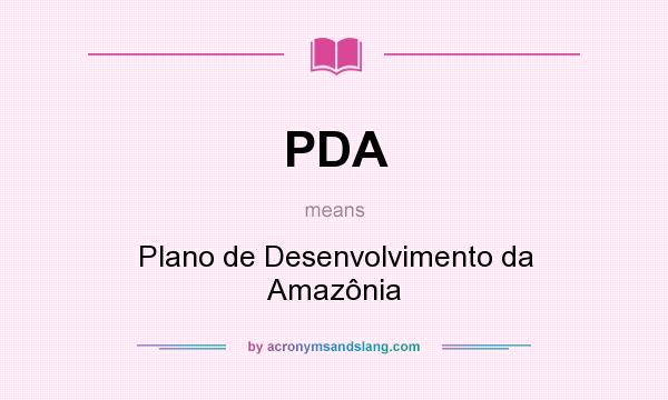 What does PDA mean? It stands for Plano de Desenvolvimento da Amazônia