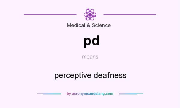 What does pd mean? It stands for perceptive deafness