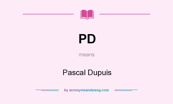 What does PD mean? It stands for Pascal Dupuis