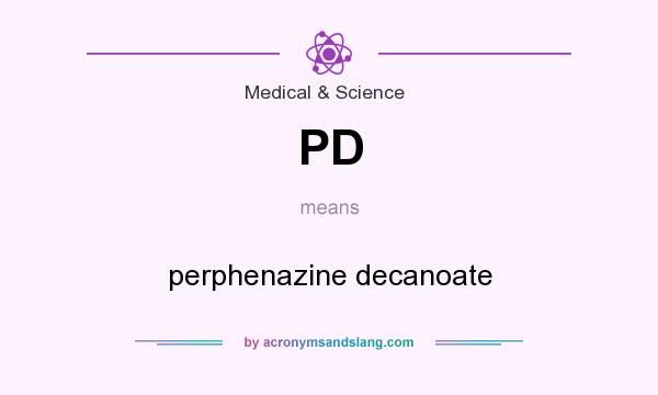 What does PD mean? It stands for perphenazine decanoate