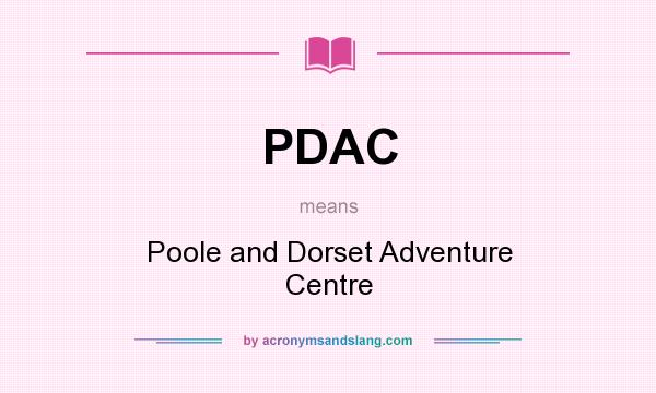 What does PDAC mean? It stands for Poole and Dorset Adventure Centre