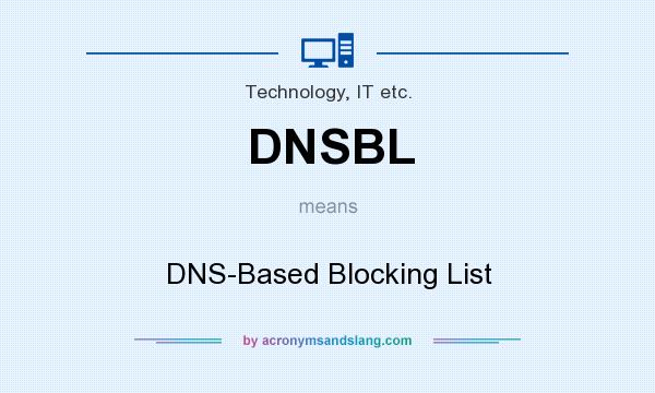What does DNSBL mean? It stands for DNS-Based Blocking List