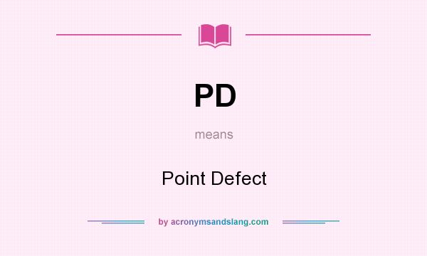 What does PD mean? It stands for Point Defect
