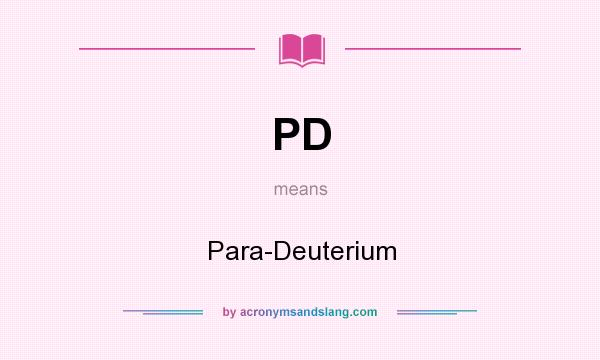 What does PD mean? It stands for Para-Deuterium