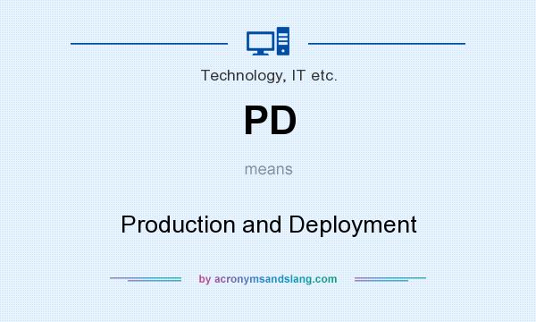 What does PD mean? It stands for Production and Deployment