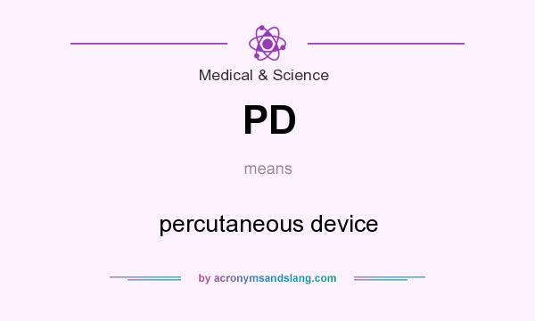 What does PD mean? It stands for percutaneous device