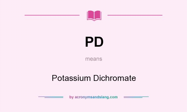 What does PD mean? It stands for Potassium Dichromate