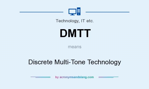 What does DMTT mean? It stands for Discrete Multi-Tone Technology