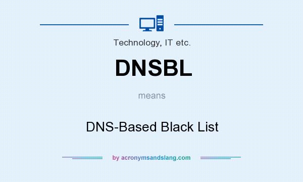 What does DNSBL mean? It stands for DNS-Based Black List
