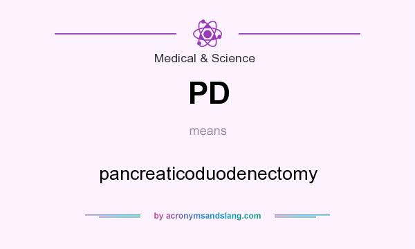 What does PD mean? It stands for pancreaticoduodenectomy