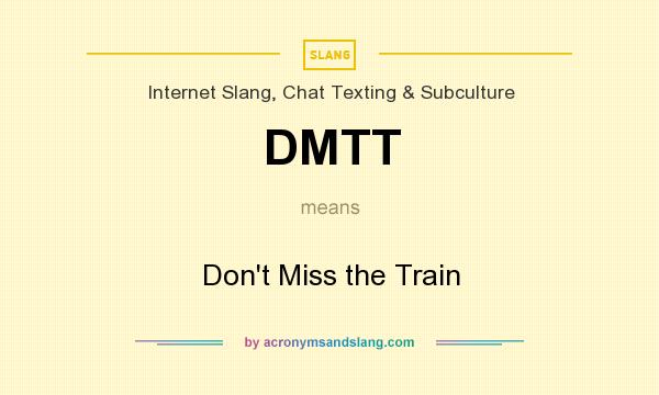 What does DMTT mean? It stands for Don`t Miss the Train
