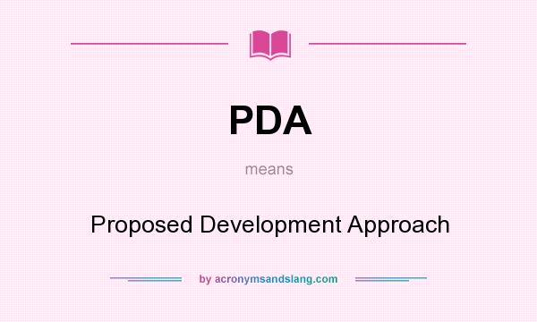 What does PDA mean? It stands for Proposed Development Approach