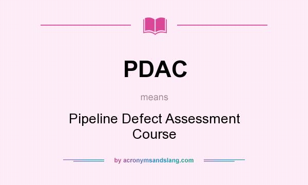 What does PDAC mean? It stands for Pipeline Defect Assessment Course