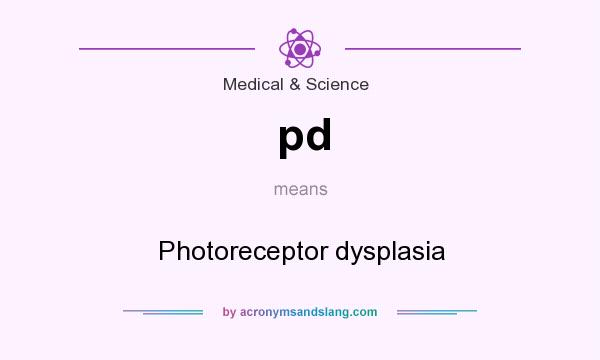 What does pd mean? It stands for Photoreceptor dysplasia