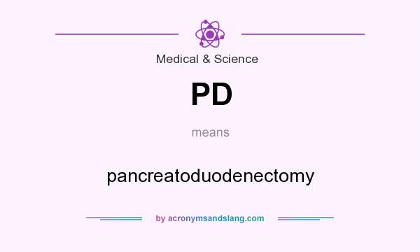 What does PD mean? It stands for pancreatoduodenectomy