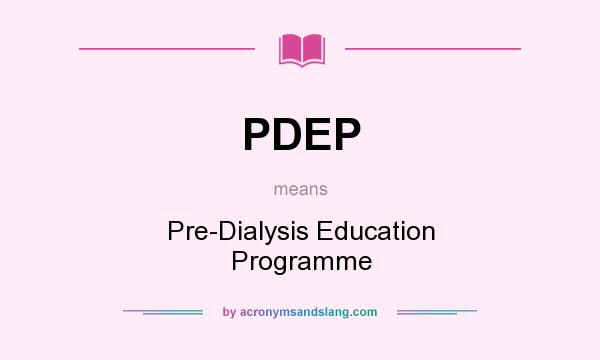 What does PDEP mean? It stands for Pre-Dialysis Education Programme