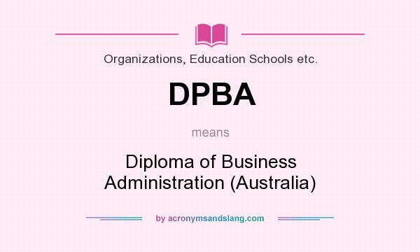 What does DPBA mean? It stands for Diploma of Business Administration (Australia)