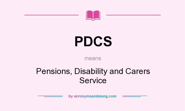 What does PDCS mean? It stands for Pensions, Disability and Carers Service