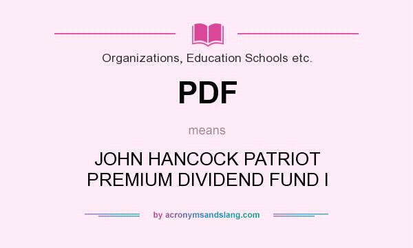 What does PDF mean? It stands for JOHN HANCOCK PATRIOT PREMIUM DIVIDEND FUND I