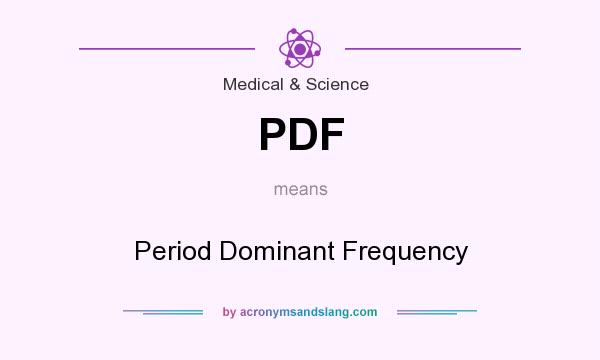 What does PDF mean? It stands for Period Dominant Frequency