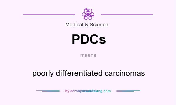 What does PDCs mean? It stands for poorly differentiated carcinomas