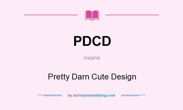What does PDCD mean? It stands for Pretty Darn Cute Design
