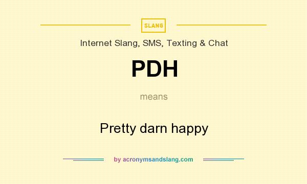 What does PDH mean? It stands for Pretty darn happy