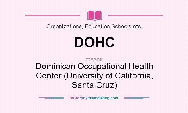 What does DOHC mean? It stands for Dominican Occupational Health Center (University of California, Santa Cruz)