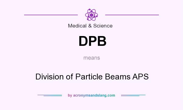 What does DPB mean? It stands for Division of Particle Beams APS