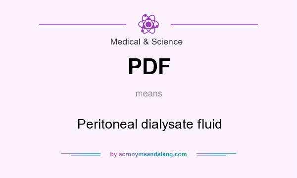 What does PDF mean? It stands for Peritoneal dialysate fluid