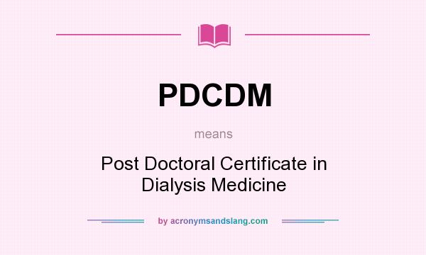 What does PDCDM mean? It stands for Post Doctoral Certificate in Dialysis Medicine