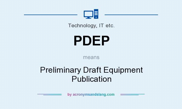 What does PDEP mean? It stands for Preliminary Draft Equipment Publication