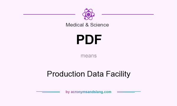 What does PDF mean? It stands for Production Data Facility