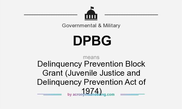What does DPBG mean? It stands for Delinquency Prevention Block Grant (Juvenile Justice and Delinquency Prevention Act of 1974)