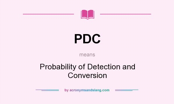 What does PDC mean? It stands for Probability of Detection and Conversion