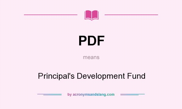What does PDF mean? It stands for Principal`s Development Fund