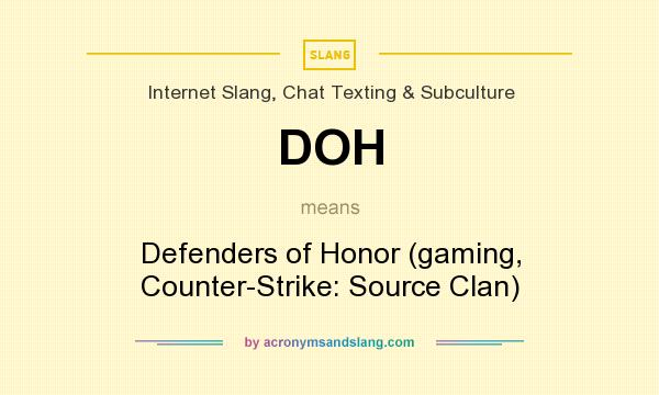 What does DOH mean? It stands for Defenders of Honor (gaming, Counter-Strike: Source Clan)