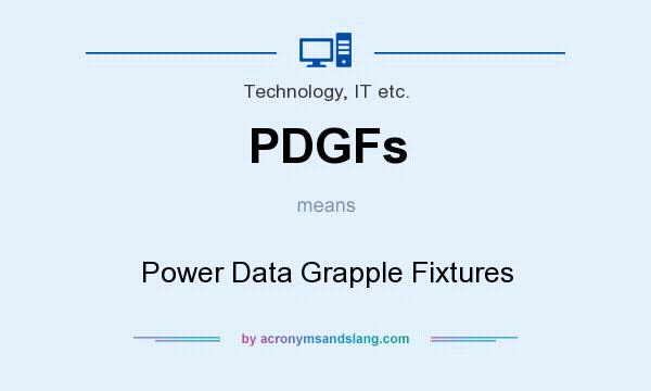 What does PDGFs mean? It stands for Power Data Grapple Fixtures