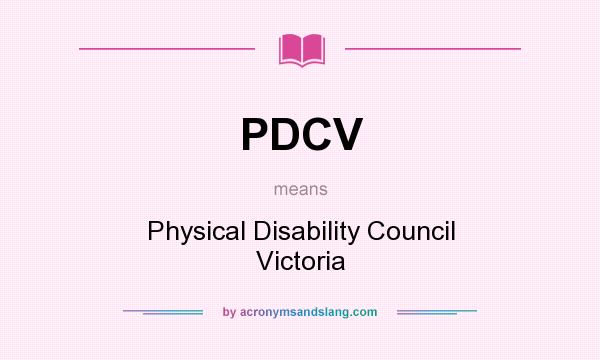 What does PDCV mean? It stands for Physical Disability Council Victoria