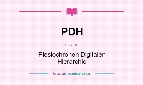 What does PDH mean? It stands for Plesiochronen Digitalen Hierarchie