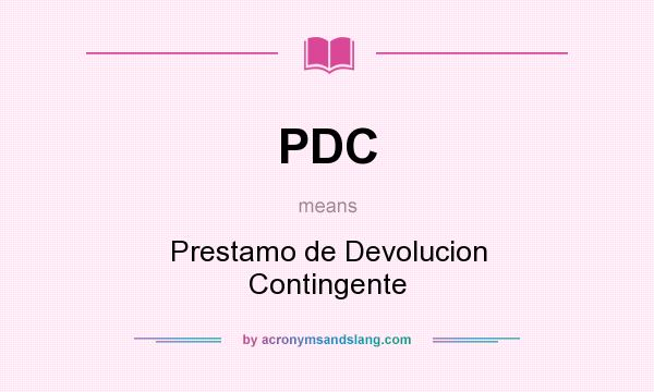 What does PDC mean? It stands for Prestamo de Devolucion Contingente