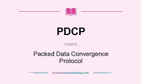 What does PDCP mean? It stands for Packed Data Convergence Protocol