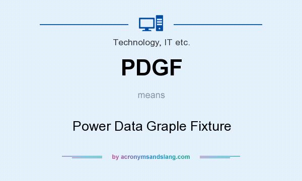 What does PDGF mean? It stands for Power Data Graple Fixture