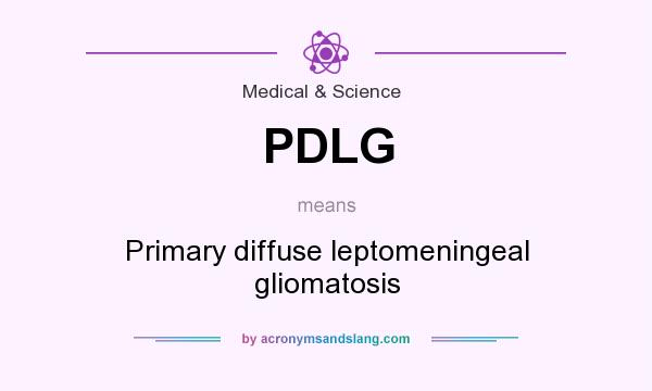 What does PDLG mean? It stands for Primary diffuse leptomeningeal gliomatosis